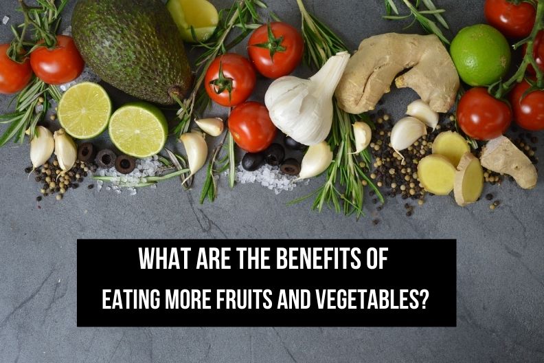 What are the Benefits of Eating More Fruits and Vegetables?