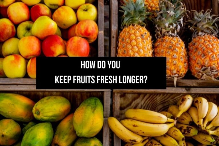 How Do You Keep Fruits Fresh Longer?