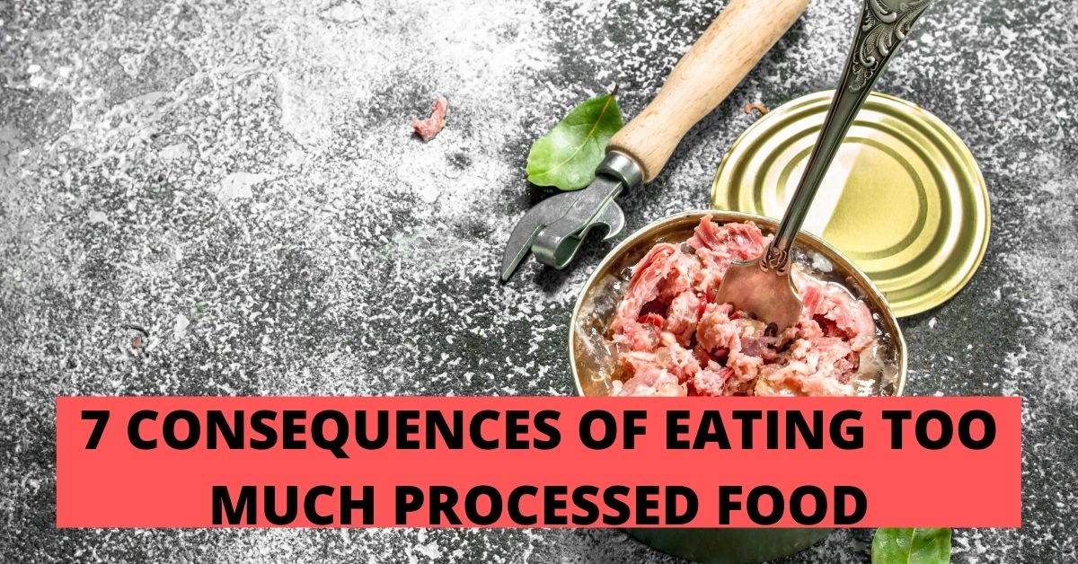7 CONSEQUENCES OF EATING TOO MUCH PROCESSED FOOD