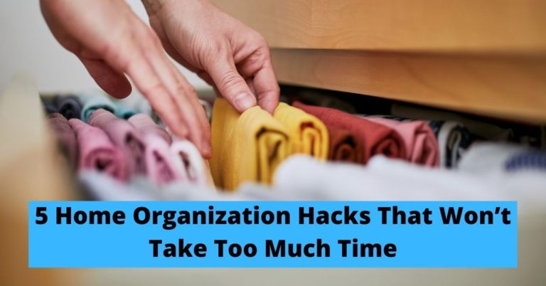 5 Home Organization Hacks That Won’t Take Too Much Time