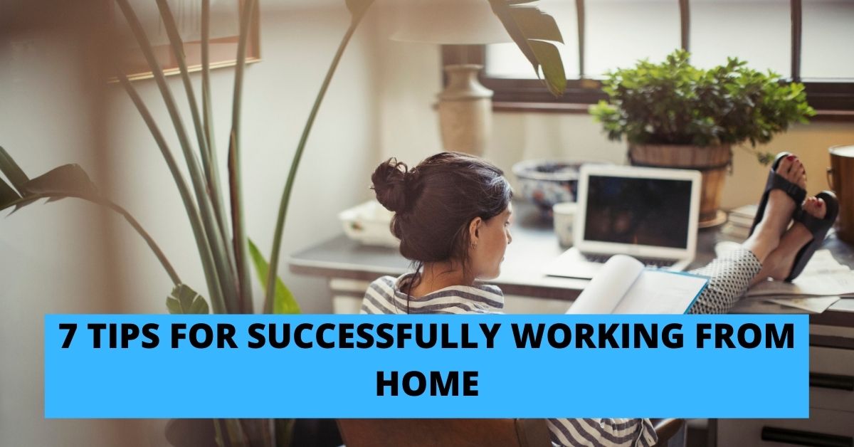 7 TIPS FOR SUCCESSFULLY WORKING FROM HOME