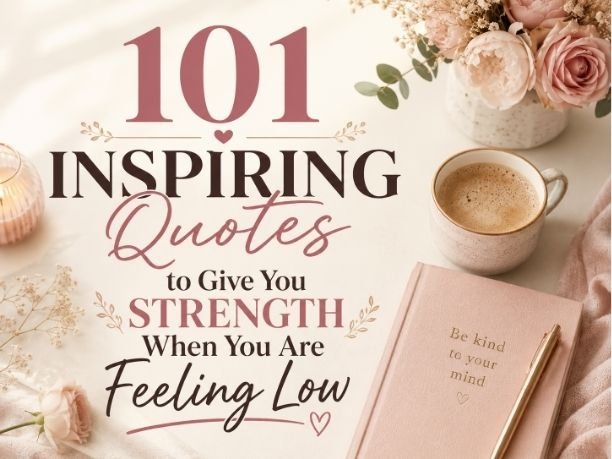 101 Inspiring Quotes to Give You Strength When You Are Feeling Low