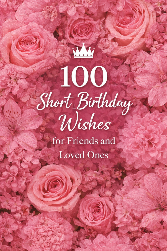 100 Short Birthday Wishes for Friends and Loved Ones